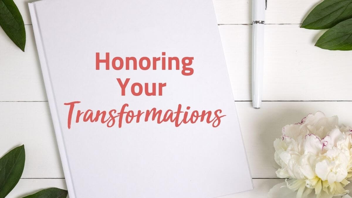 Honoring Your Transformations Honoring Your Transformations